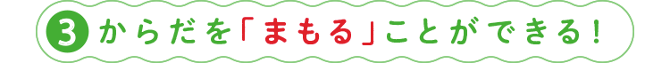 ③からだを「まもる」ことができる！