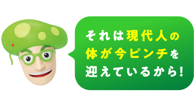 それは現代人の体が今ピンチを迎えているから！